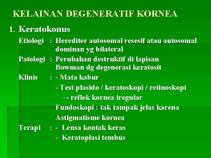 KELAINAN DEGENERATIF KORNEA 1. Keratokonus Etiologi : Herediter autosomal resesif atau autosomal dominan yg