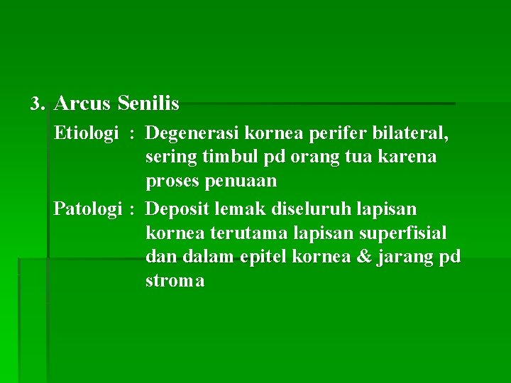 3. Arcus Senilis Etiologi : Degenerasi kornea perifer bilateral, sering timbul pd orang tua