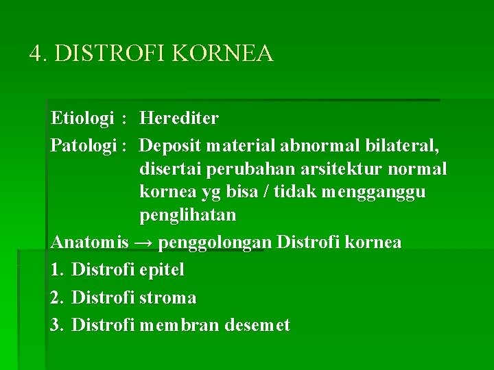 4. DISTROFI KORNEA Etiologi : Herediter Patologi : Deposit material abnormal bilateral, disertai perubahan