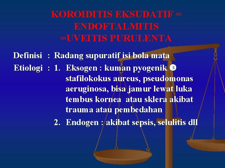 KOROIDITIS EKSUDATIF = ENDOFTALMITIS =UVEITIS PURULENTA Definisi : Radang supuratif isi bola mata Etiologi