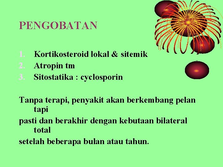 PENGOBATAN 1. Kortikosteroid lokal & sitemik 2. Atropin tm 3. Sitostatika : cyclosporin Tanpa