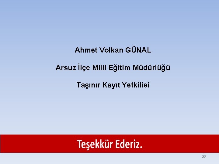 Ahmet Volkan GÜNAL Arsuz İlçe Milli Eğitim Müdürlüğü Taşınır Kayıt Yetkilisi 33 