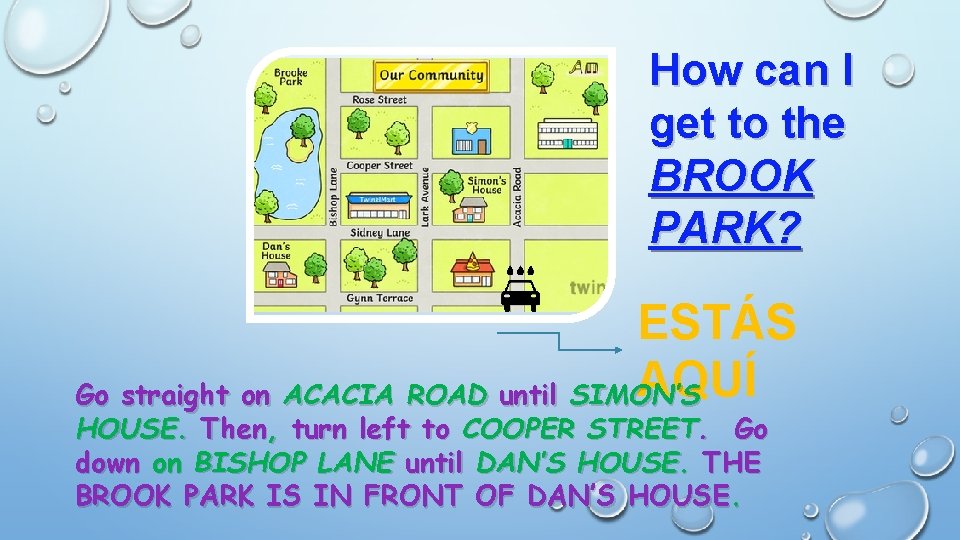 How can I get to the BROOK PARK? ESTÁS AQUÍ Go straight on ACACIA