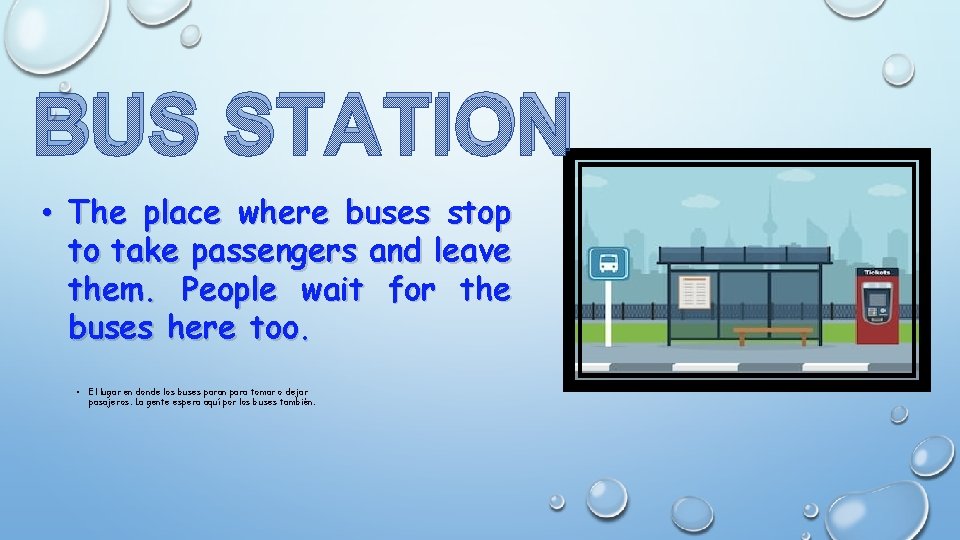 BUS STATION • The place where buses stop to take passengers and leave them.