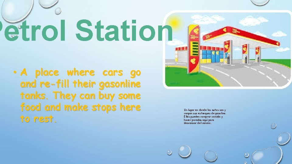 Petrol Station • A place where cars go and re-fill their gasonline tanks. They