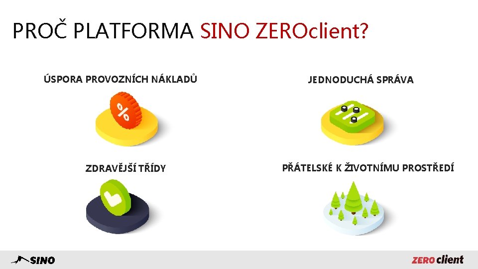 PROČ PLATFORMA SINO ZEROclient? ÚSPORA PROVOZNÍCH NÁKLADŮ ZDRAVĚJŠÍ TŘÍDY JEDNODUCHÁ SPRÁVA PŘÁTELSKÉ K ŽIVOTNÍMU