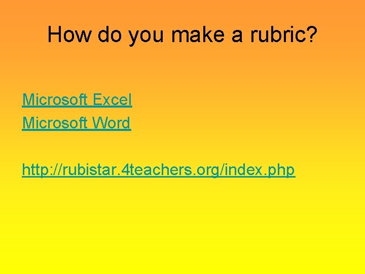 How do you make a rubric? Microsoft Excel Microsoft Word http: //rubistar. 4 teachers.