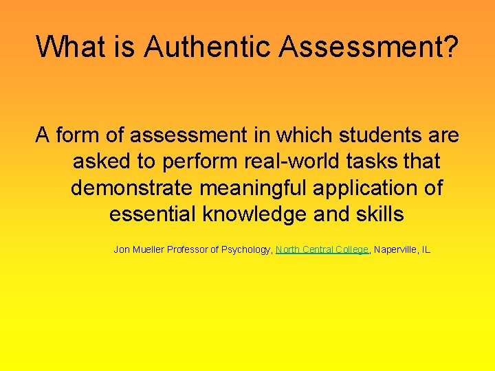 What is Authentic Assessment? A form of assessment in which students are asked to