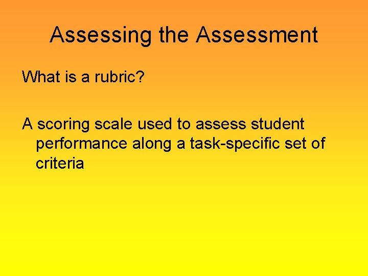 Assessing the Assessment What is a rubric? A scoring scale used to assess student