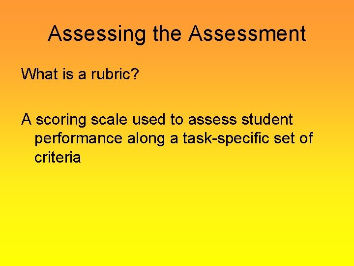 Assessing the Assessment What is a rubric? A scoring scale used to assess student Assessing the Assessment What is a rubric? A scoring scale used to assess student