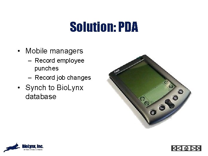 Solution: PDA • Mobile managers – Record employee punches – Record job changes •