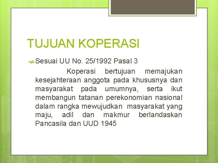 TUJUAN KOPERASI Sesuai UU No. 25/1992 Pasal 3 Koperasi bertujuan memajukan kesejahteraan anggota pada