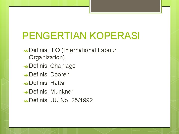 PENGERTIAN KOPERASI Definisi ILO (International Labour Organization) Definisi Chaniago Definisi Dooren Definisi Hatta Definisi
