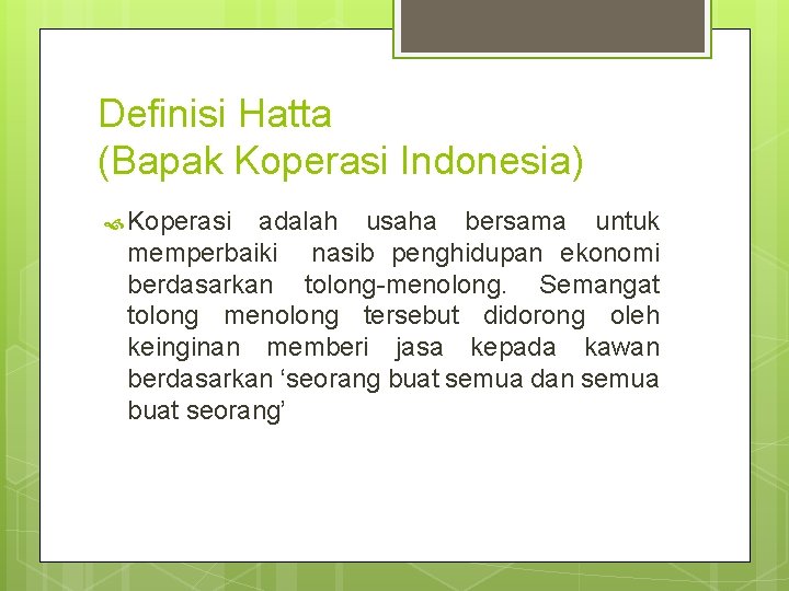 Definisi Hatta (Bapak Koperasi Indonesia) Koperasi adalah usaha bersama untuk memperbaiki nasib penghidupan ekonomi