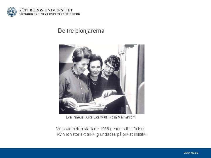  De tre pionjärerna Eva Pinéus, Asta Ekenvall, Rosa Malmström Verksamheten startade 1958 genom