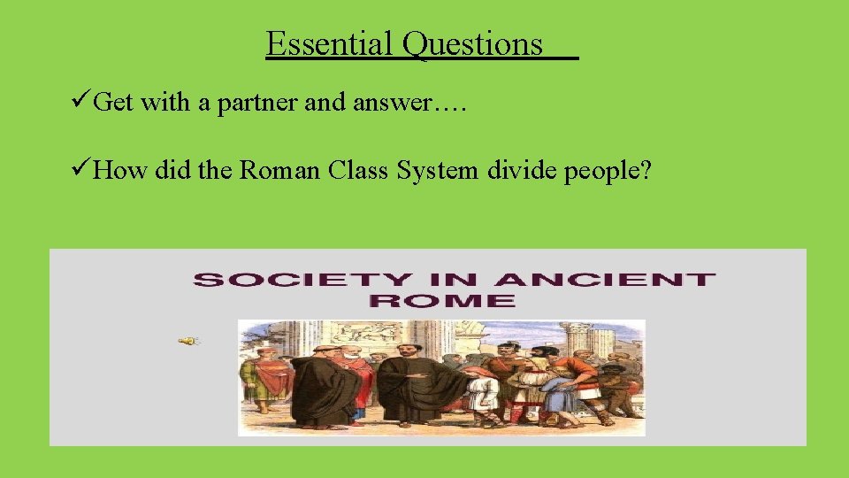 Essential Questions üGet with a partner and answer…. üHow did the Roman Class System