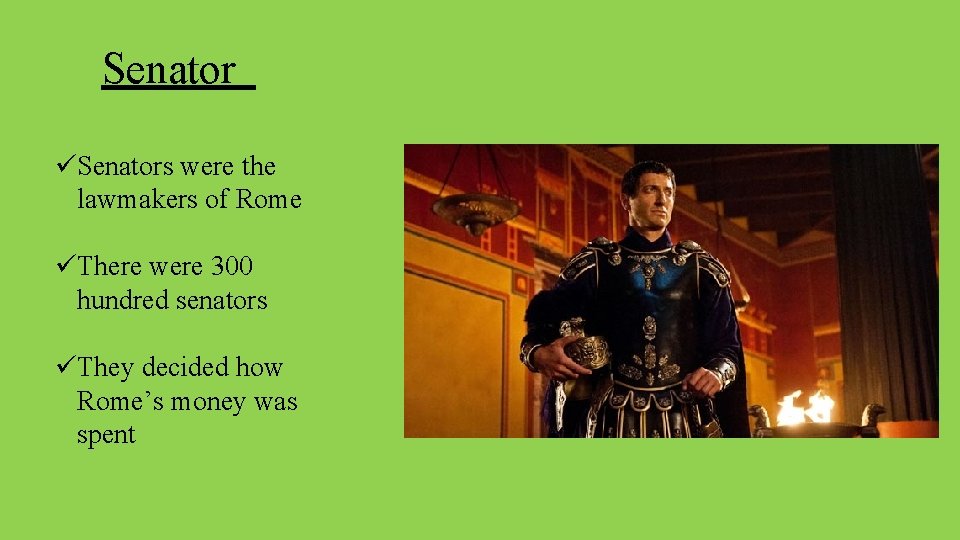 Senator üSenators were the lawmakers of Rome üThere were 300 hundred senators üThey decided