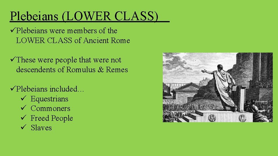 Plebeians (LOWER CLASS) üPlebeians were members of the LOWER CLASS of Ancient Rome üThese