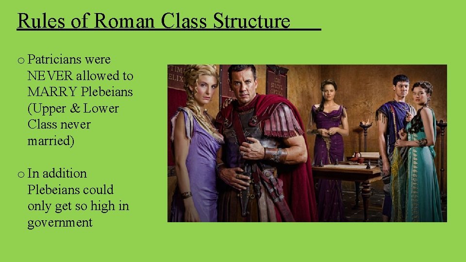 Rules of Roman Class Structure o Patricians were NEVER allowed to MARRY Plebeians (Upper