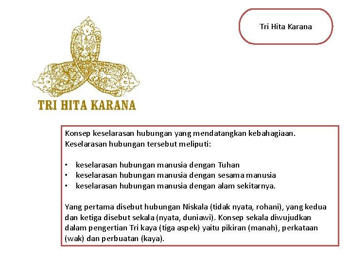 Tri Hita Karana Konsep keselarasan hubungan yang mendatangkan kebahagiaan. Keselarasan hubungan tersebut meliputi: •