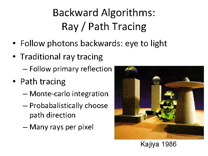 Backward Algorithms: Ray / Path Tracing • Follow photons backwards: eye to light •