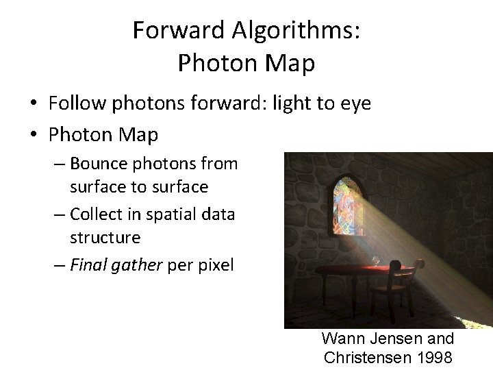Forward Algorithms: Photon Map • Follow photons forward: light to eye • Photon Map