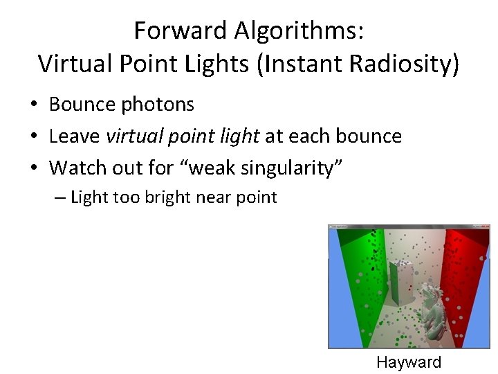 Forward Algorithms: Virtual Point Lights (Instant Radiosity) • Bounce photons • Leave virtual point