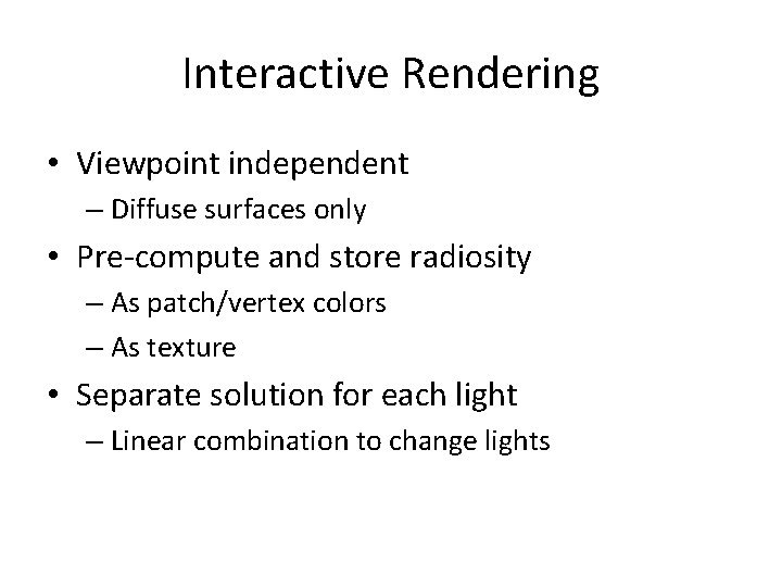 Interactive Rendering • Viewpoint independent – Diffuse surfaces only • Pre-compute and store radiosity