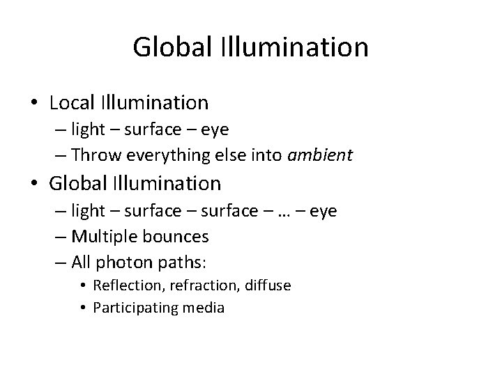 Global Illumination • Local Illumination – light – surface – eye – Throw everything