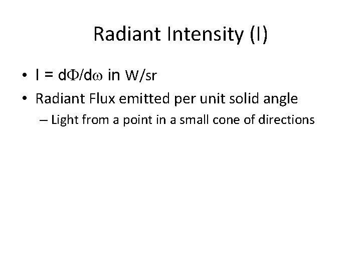 Radiant Intensity (I) • I = d /d in W/sr • Radiant Flux emitted