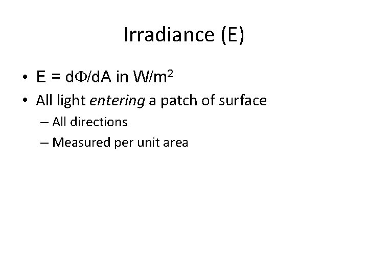 Irradiance (E) • E = d /d. A in W/m 2 • All light