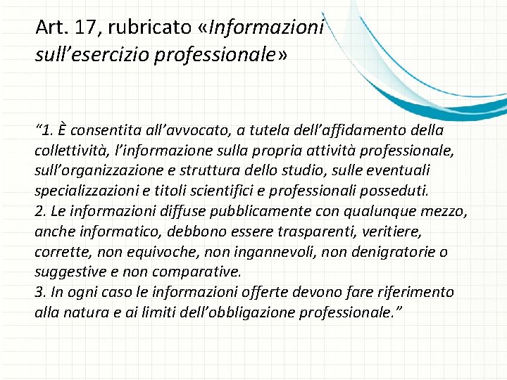 Art. 17, rubricato «Informazioni sull’esercizio professionale» “ 1. È consentita all’avvocato, a tutela dell’affidamento