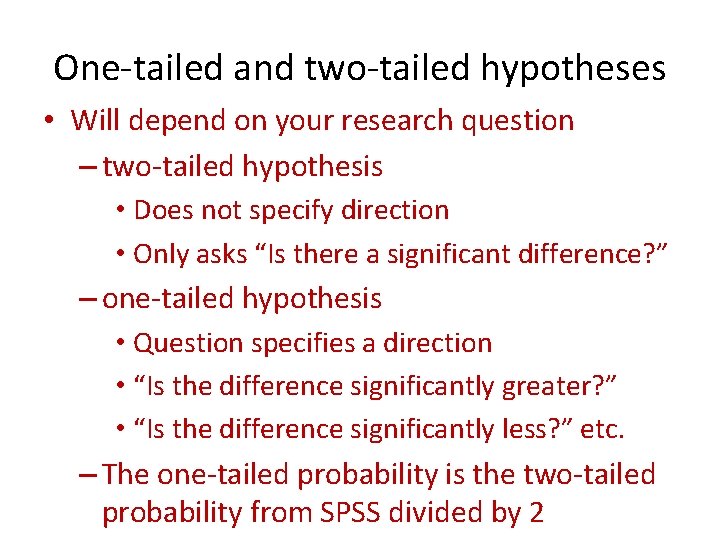 One-tailed and two-tailed hypotheses • Will depend on your research question – two-tailed hypothesis