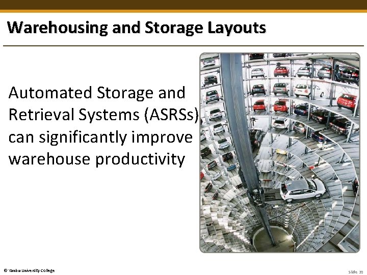 Warehousing and Storage Layouts • Automated Storage and Retrieval Systems (ASRSs) can significantly improve