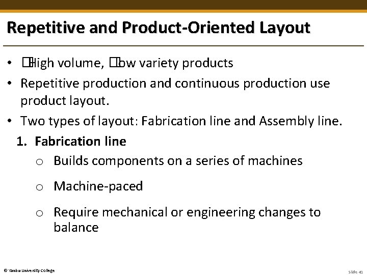 Repetitive and Product-Oriented Layout • �High volume, �low variety products • Repetitive production and