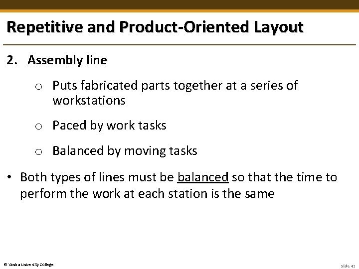 Repetitive and Product-Oriented Layout 2. Assembly line o Puts fabricated parts together at a