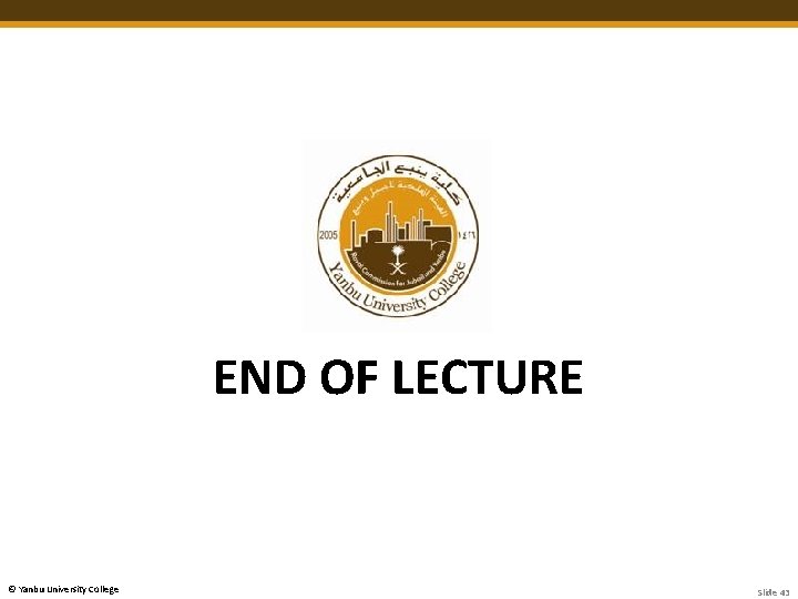END OF LECTURE © Yanbu University College Slide 43 