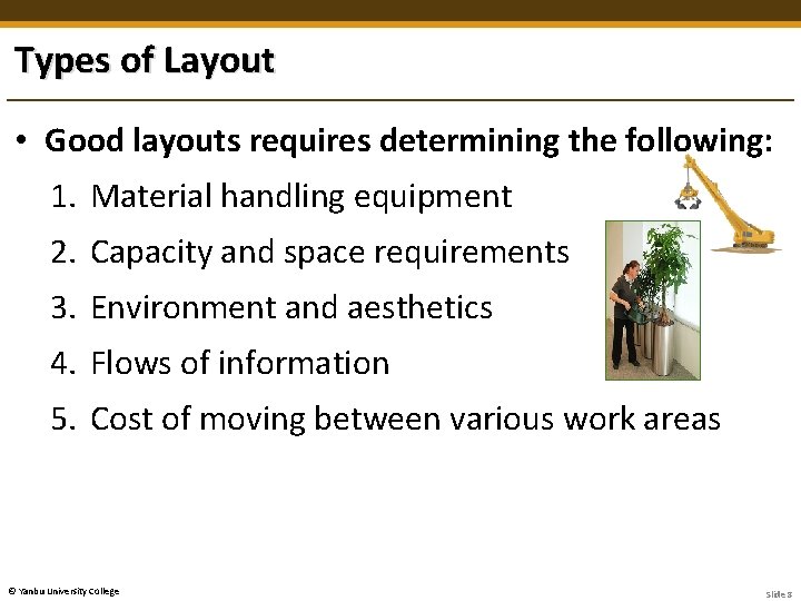 Types of Layout • Good layouts requires determining the following: 1. Material handling equipment