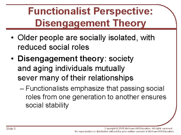 Functionalist Perspective: Disengagement Theory • Older people are socially isolated, with reduced social roles