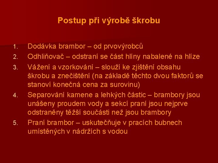 Postup při výrobě škrobu 1. 2. 3. 4. 5. Dodávka brambor – od prvovýrobců