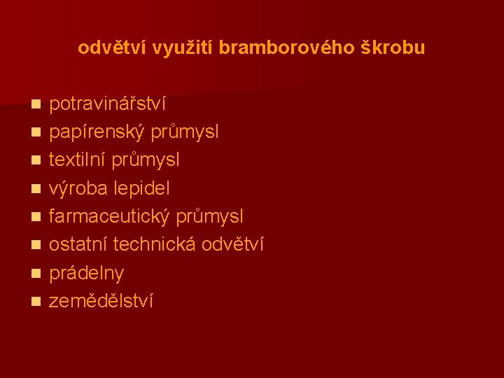 odvětví využití bramborového škrobu n n n n potravinářství papírenský průmysl textilní průmysl výroba