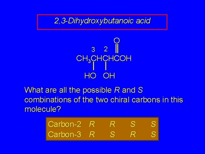 2, 3 -Dihydroxybutanoic acid 3 2 O CH 3 CHCHCOH HO OH What are