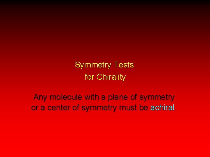 Symmetry Tests for Chirality Any molecule with a plane of symmetry or a center