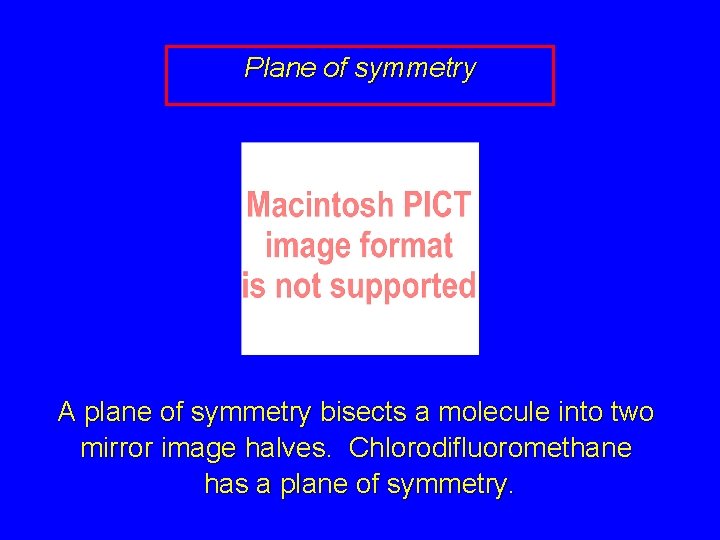 Plane of symmetry A plane of symmetry bisects a molecule into two mirror image