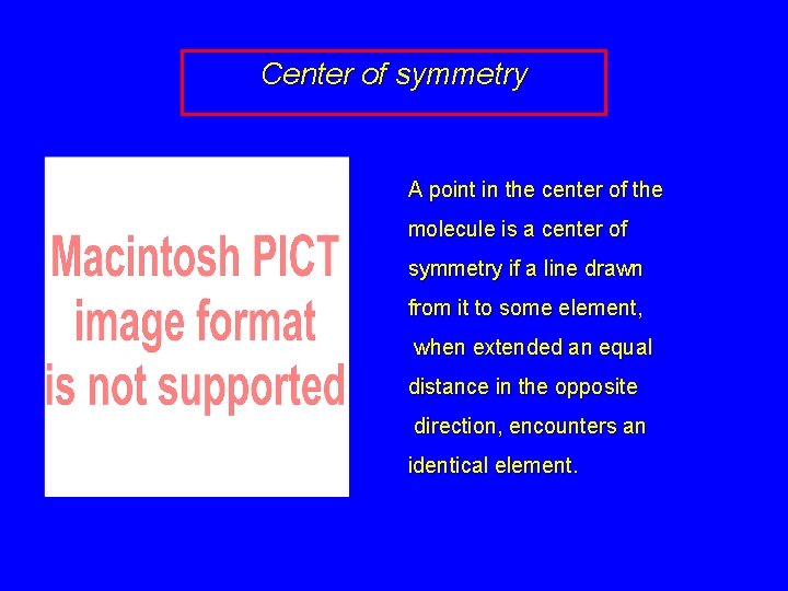 Center of symmetry A point in the center of the molecule is a center