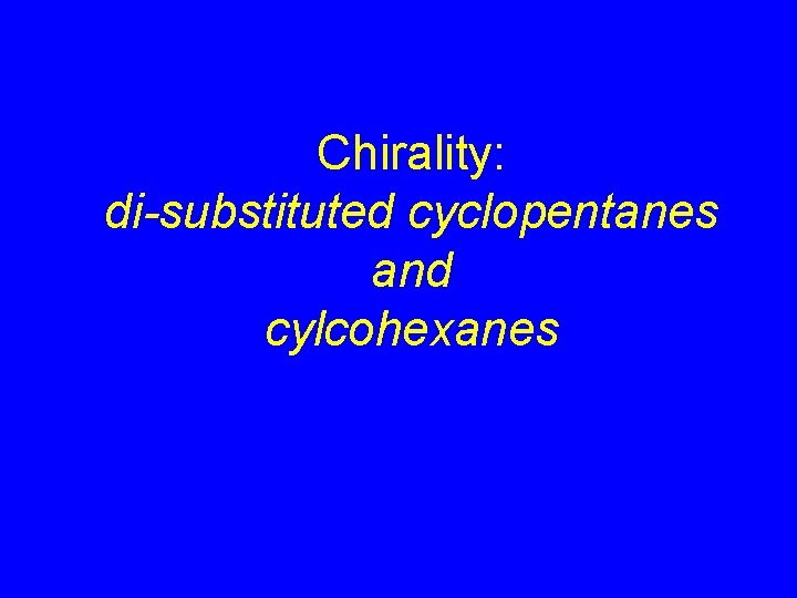 Chirality: di-substituted cyclopentanes and cylcohexanes 