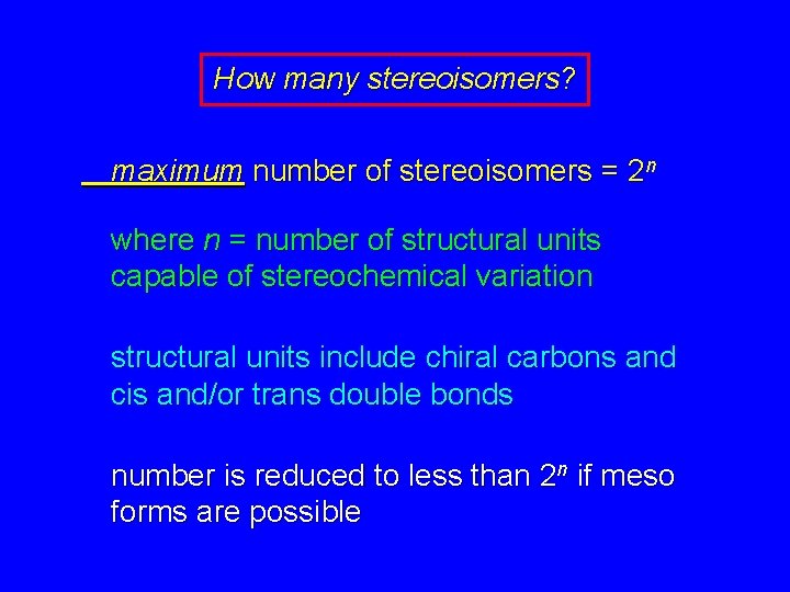 How many stereoisomers? maximum number of stereoisomers = 2 n where n = number