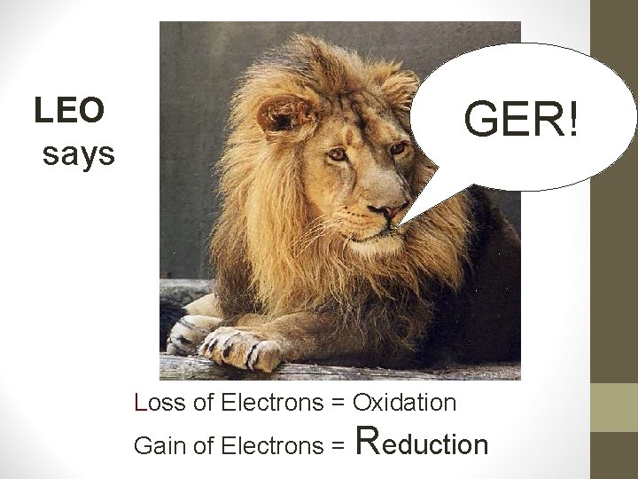 LEO says GER! Loss of Electrons = Oxidation Gain of Electrons = Reduction 