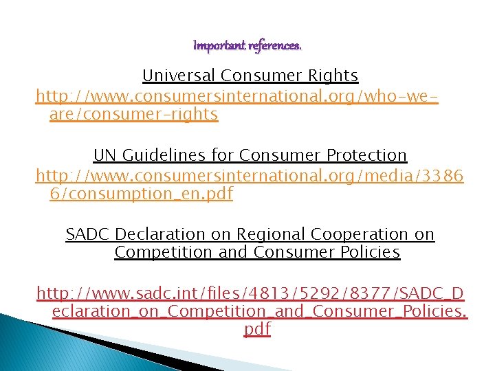 Important references. Universal Consumer Rights http: //www. consumersinternational. org/who-weare/consumer-rights UN Guidelines for Consumer Protection