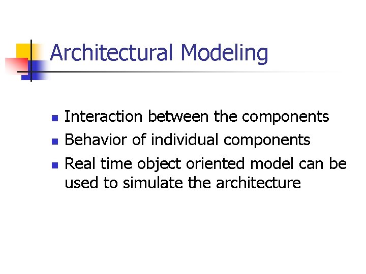 Architectural Modeling n n n Interaction between the components Behavior of individual components Real